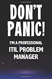 Don't Panic! I'm A Professional ITIL Problem Manager: Customized 100 Page Lined Notebook Journal Gift For A Busy ITIL Problem Manager: Far Better Than A Throw Away Greeting C