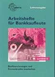 Arbeitshefte für Bankkaufleute / Baufinanzierungen und Firmenkredite bearbeiten: Lernfeld 11, Lehrerausgab