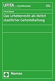 Das Urheberrecht als Mittel staatlicher Geheimhaltung (Schriftenreihe des Archivs für Urheber- und Medienrecht 292)