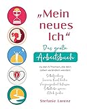 „Mein neues Ich“ - Das große Arbeitsbuch zu den 5 Themen, die dein Leben verändern werden: Selbstfindung, Inneres Kind heilen, Vergangenheit loslassen, Selbstliebe spüren, Glück