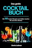 Das große Cocktail Buch: Die 150 besten Rezepte zum Selber machen – Mit und ohne Alk