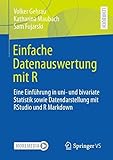 Einfache Datenauswertung mit R: Eine Einführung in uni- und bivariate Statistik sowie Datendarstellung mit RStudio und R Markdow