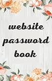 Website Password Book: Logbook , Alphabetized AZ Manager Notebook for Username, Website Login and Email | ... Vault, Safe Keeper Journal and Track