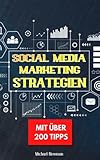 Social Media Marketing Strategien: 200 Tipps zum erfolgreichen Aufbau und kommerziellen Nutzung eigener Social Media Kanäle für Unternehmer und Selbstständig