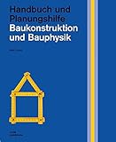 Baukonstruktion und Bauphysik: Handbuch und Planungshilfe (Handbuch und Planungshilfe/Construction and Design Manual)