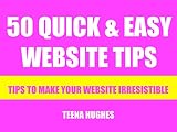 50 Quick & Easy Website Tips: Simple Tips to Make Your Website Irresistible (English Edition)