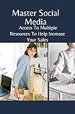 Master Social Media: Access To Multiple Resources To Help Increase Your Sales: Crush Social Media (English Edition)