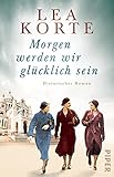 Morgen werden wir glücklich sein: Historischer Roman | Gefühlvoller Frauenroman um drei Freundinnen im Paris der 1940er J