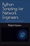 Python Scripting for Network Engineers: Realizing Network Automation for Reliable Networks (English Edition)