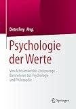 Psychologie der Werte: Von Achtsamkeit bis Zivilcourage – Basiswissen aus Psychologie und Philosop