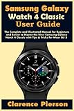 Samsung Galaxy Watch 4 Classic User Guide: The Complete and Illustrated Manual for Beginners and Senior to Master the New Samsung Galaxy Watch 4 Classic with Tips & Tricks for Wear OS 3