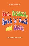 Sex, Drogen, Rock 'n' Roll und Jesus: Der Roman der Six