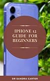IPHONE 12 Guide For Beginners: The iPhone 12 is one of best iPhone values around now that it has a discounted price of $699. (English Edition)
