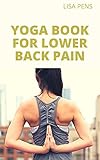 YOGA BOOK FOR LOWER BACK PAIN: The Easiest And Most Effective Yoga Positions To Cure Back Pain Completely (With Tons Of Secret Yoga Back Pain Solution) (English Edition)