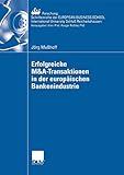 Erfolgreiche M&A-Transaktionen in der europäischen Bankenindustrie (ebs-Forschung, Schriftenreihe der EUROPEAN BUSINESS SCHOOL Schloß Reichartshausen 68)