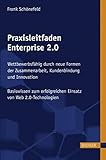 Praxisleitfaden Enterprise 2.0: Wettbewerbsfähig durch neue Formen der Zusammenarbeit, Kundenbindung und I