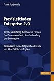 Praxisleitfaden Enterprise 2.0: Wettbewerbsfähig durch neue Formen der Zusammenarbeit, Kundenbindung und I