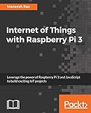 Internet of Things with Raspberry Pi 3: Leverage the power of Raspberry Pi 3 and JavaScript to build exciting IoT projects (English Edition)