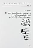 Die amerikanischen Gewerkschaften zwischen gesetzlicher und privater Krankenversicherung: Von der National Health Insurance zur betrieblichen Absicherung im Krankheitsfall in den 40er und 50er J