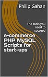 e-commerce PHP MySQL Scripts for start-ups: The tools you need to succeed (English Edition)