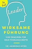 Wirksame Führung: Vier Prinzipien für neue Führungskräfte: Wie du Führungskompetenz entwickelst und dir Mitarbeiterführung geling