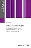 Übergänge bewältigen: Handlungsfähigkeit junger Erwachsener im Leaving Care aus der Heimerziehung (Übergangs- und Bewältigungsforschung)