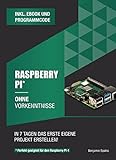 Raspberry Pi ohne Vorkenntnisse: Innerhalb von 7 Tagen das erste eigene Projekt erstellen – Raspberry Pi 4 kompatibel! (Ohne Vorkenntnisse zum Ingenieur)
