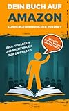 Dein Buch auf Amazon - Kundengewinnung der Zukunft: Vergiss Social Media Marketing! Inkl. Vorlagen und Anleitungen zum Dow