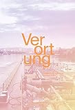 Verortung: Basel 2013 (Aufzeichnungen der Hochschule für Gestaltung und Kunst FHNW)