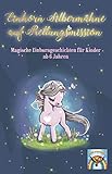 Einhorn Silbermähne auf Rettungsmission: Magische Einhorngeschichten für Kinder ab 6 Jahren: Mutmachgeschichten über Selbstbewusstsein, innere Stärke, Selbstvertrauen, Freundschaft und Äng