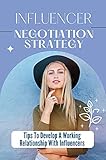 Influencer Negotiation Strategy: Tips To Develop A Working Relationship With Influencers: How To Hire An Influencers (English Edition)