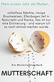 Mein erstes Jahr als Mutter, schlaflose Nächte, rissige Brustwarzen, Ellenbogen tief in Natursekt und Kacke, Sex ist nur eine Erinnerung - und warum ich es noch einmal machen wü