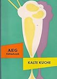 AEG Kühlschrank Kalte Küche - Rezepte, Anregungen und Winke zur Bereitung von Erfrischungen, kühlen Speisen und Getränken in AEG-Kühlschrank