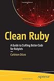 Clean Ruby: A Guide to Crafting Better Code for Ruby