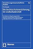 Die Rechtsschutzversicherung im Großschadensfall: Eine Studie zum Regulierungsverhalten deutscher Versicherungen in Massenverfahren, aufgezeigt anhand ... (Versicherungswissenschaftliche Studien 53)