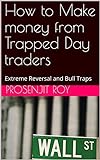 How to Make money from Trapped Day traders: Extreme Reversal and Bull Traps (English Edition)