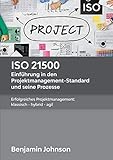 ISO 21500 - Einführung in den Projektmanagement-Standard und seine Prozesse: Erfolgreiches Projektmanagement: klassisch - hybrid - ag