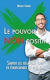 Le pouvoir du NON positif: Sauver les relations tout en étant capable de dire non (Comment vivre courageusement, fixer des limites et gagner le respect!) (French Edition)