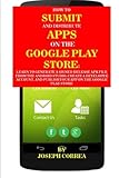 How To Submit And Distribute Apps On The Google Play Store: Learn to generate a signed release APK file from the Android Studio, create a developer ... and publish your app on the Google Play S