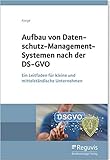 Aufbau von Datenschutz-Management-Systemen nach der DS-GVO: Ein Leitfaden für kleine und mittelständische U