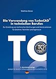 Die Verwendung von TurboCAD in technischen Berufen: Zur Erstellung von technischen Zeichnungen und Konstruktionen für Zeichner, Techniker und Ing