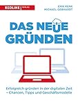 Das neue Gründen: Erfolgreich gründen in der digitalen Zeit - Chancen, Tipps und G