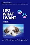 4 In 1 Notebook - Address & Contacts Book, Password Tracker Notebook, 2022 Calendar & Note Pages.: Dog Notebook- I Do What I Want & Shit! For All The ... To Keep Track Of! Size 6X9, 100 Color Pag