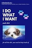 4 In 1 Notebook - Address & Contacts Book, Password Tracker Notebook, 2022 Calendar & Note Pages.: Dog Notebook- I Do What I Want & Shit! For All The ... To Keep Track Of! Size 6X9, 100 Color Pag