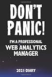 Don't Panic! I'm A Professional Web Analytics Manager - 2021 Diary: Customized Work Planner Gift For A Busy Web Analytics Manag