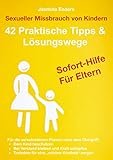 Sexueller Missbrauch von Kindern: 42 Praktische Tipps & Lösungswege: Sofort-Hilfe für E