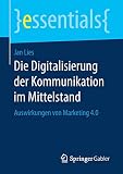 Die Digitalisierung der Kommunikation im Mittelstand: Auswirkungen von Marketing 4.0 (essentials)