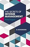 The Secrets of Interim Management: A Handbook (The Secrets of….... A series of invaluable, concise handbooks that cover starting and running a business.) (English Edition)