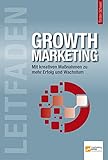 Leitfaden Growth Marketing: Mit kreativen Maßnahmen zu mehr Erfolg und W