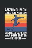 Anzunehmen dass ich nur ein normaler Papa bin war dein erster Fehler: Vater & Fußball Notizbuch 6' x 9' Sport Fußballspieler Geschenk